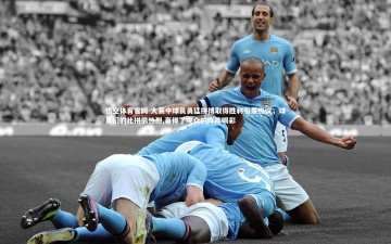 悟空体育官网-大赛中球员勇猛拼搏取得胜利引发热议，球员们的比拼很热烈,赢得了观众的阵阵喝彩