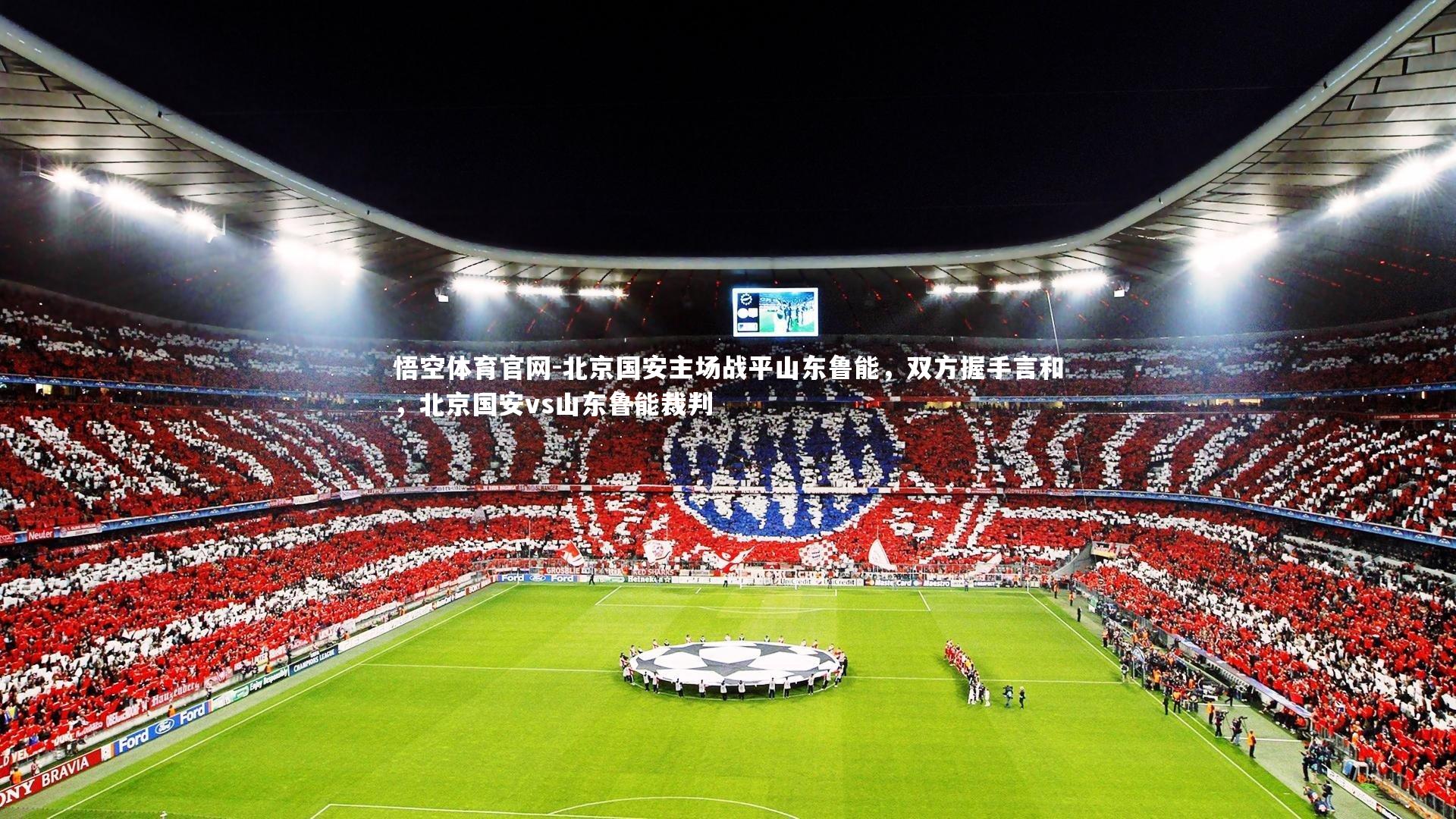 北京国安主场战平山东鲁能，双方握手言和，北京国安vs山东鲁能裁判