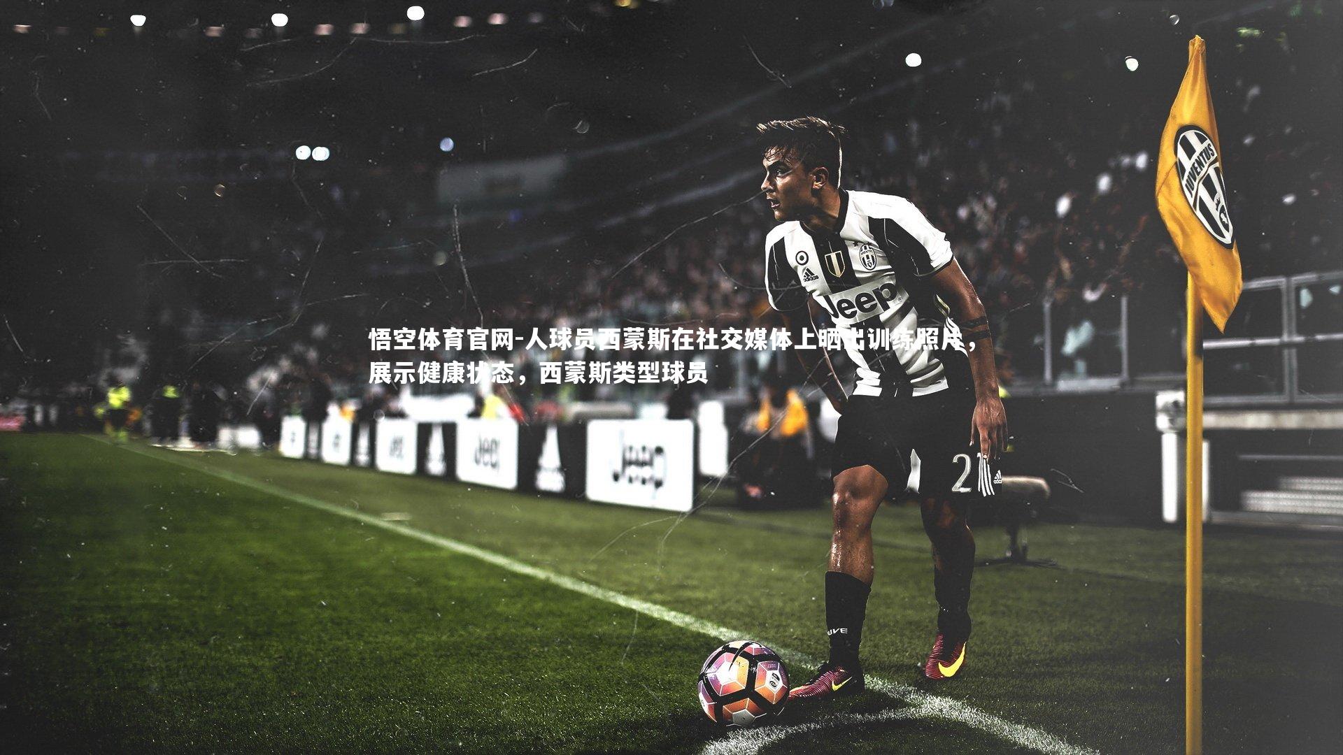 悟空体育官网-人球员西蒙斯在社交媒体上晒出训练照片，展示健康状态，西蒙斯类型球员
