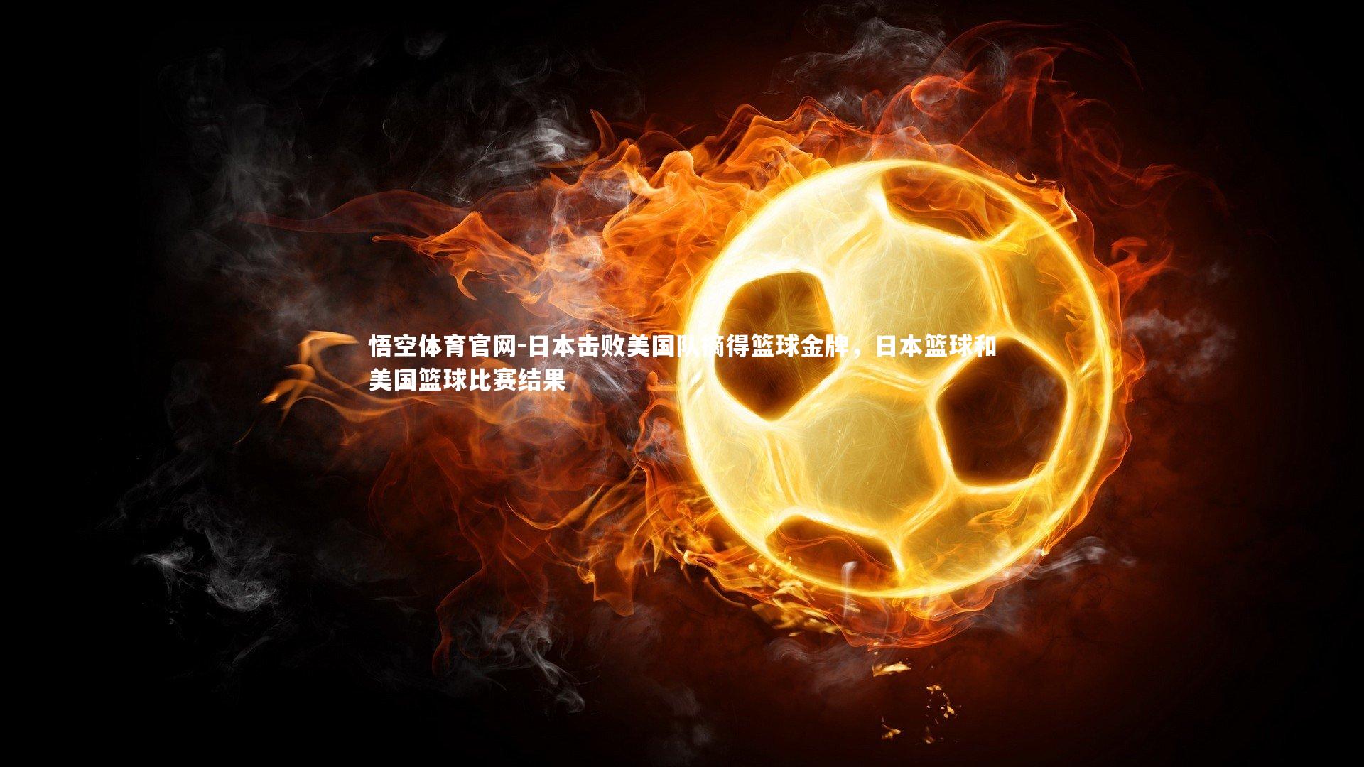 日本击败美国队摘得篮球金牌，日本篮球和美国篮球比赛结果